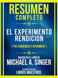 Icon image Resumen Completo - El Experimento Rendicion (The Surrender Experiment) - Basado En El Libro De Michael A. Singer