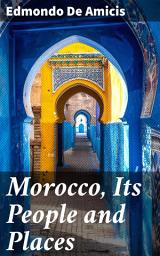 Icon image Morocco, Its People and Places: Journey into Morocco's Vibrant Culture and Landscapes
