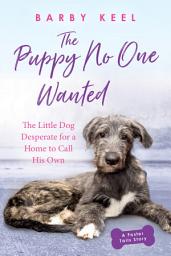 Icon image The Puppy No One Wanted: The Little Dog Desperate for a Home to Call His Own