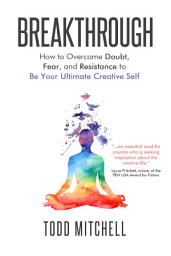 Icon image Breakthrough: How to Overcome Doubt, Fear and Resistance to Be Your Ultimate Creative Self