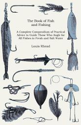 Icon image The Book of Fish and Fishing - A Complete Compendium of Practical Advice to Guide Those Who Angle for All Fishes in Fresh and Salt Water