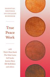 Icon image True Peace Work: Essential Writings on Engaged Buddhism