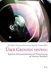Icon image Über Grenzen hinweg: Regionale Informationsleistung und Themensetzung im Schweizer Rundfunk
