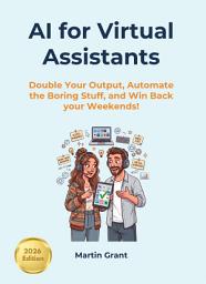 Icon image AI for Virtual Assistents: Double Your Output, Automate the Boring Stuff, and Win Back your Weekends!