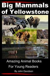 Icon image Big Mammals Of Yellowstone For Kids: Amazing Animal Books for Young Readers