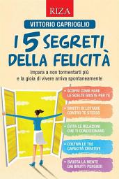 Icon image I 5 segreti della felicità: Impara a non tormentarti più e la gioia di vivere arriva spontaneamente