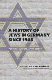 Icon image A History of Jews in Germany Since 1945: Politics, Culture, and Society
