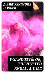 Icon image Wyandotté; Or, The Hutted Knoll: A Tale
