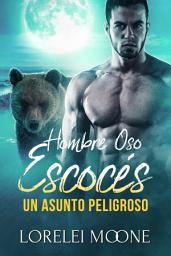 Icon image Hombre Oso Escocés: Un Asunto Peligroso: Un Romance con un Hombre Oso
