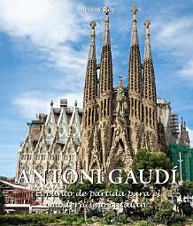 Icon image Antoni Gaudí - El punto de partida para el modernismo catalán
