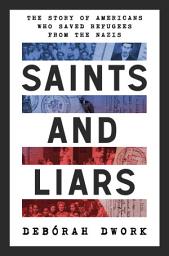 Icon image Saints and Liars: The Story of Americans Who Saved Refugees from the Nazis