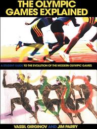 Icon image The Olympic Games Explained: A Student Guide to the Evolution of the Modern Olympic Games