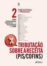 Icon image Tributação sobre a receita (PIS/COFINS): Série Controvérsias Tributárias e os Precedentes do CARF - VOL. 02