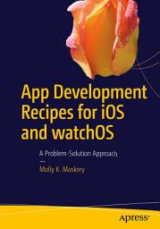 Icon image App Development Recipes for iOS and watchOS: A Problem-Solution Approach