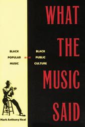 Icon image What the Music Said: Black Popular Music and Black Public Culture
