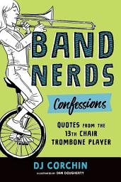 Icon image Band Nerds Confessions: Quotes from the 13th Chair Trombone Player