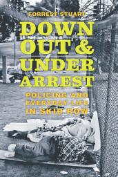 Icon image Down, Out &Under Arrest: Policing and Everyday Life in Skid Row