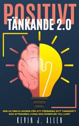Icon image POSITIVT TÄNKANDE 2.0: Den Ultimata Guiden För Att Förändra Ditt Tankesätt Och Attrahera Lycka Och Överflöd Till Livet