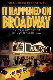 Icon image It Happened on Broadway: An Oral History of the Great White Way