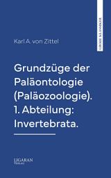 Icon image Grundzüge der Paläontologie (Paläozoologie). 1. Abteilung: Invertebrata.