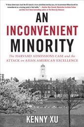 Icon image An Inconvenient Minority: The Harvard Admissions Case and the Attack on Asian American Excellence