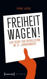 Icon image Freiheit wagen!: Ein Essay zur Revolution im 21. Jahrhundert