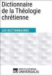 Icon image Dictionnaire de la Théologie chrétienne: Les Dictionnaires d'Universalis