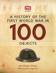 Icon image A History Of The First World War In 100 Objects: In Association With The Imperial War Museum