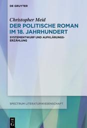 Icon image Der politische Roman im 18. Jahrhundert: Systementwurf und Aufklärungserzählung