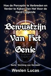 Icon image Bewustzijn Van Het Genie: Hoe de Perceptie te Verbreden en Verder te Kijken Dan Het Voor de Hand Liggende