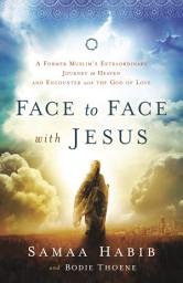 Icon image Face to Face with Jesus: A Former Muslim's Extraordinary Journey to Heaven and Encounter with the God of Love