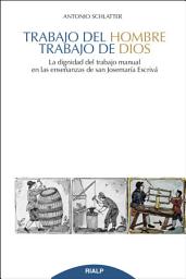 Icon image Trabajo del hombre, trabajo de Dios: La dignidad del trabajo manual en las enseñanzas de san Josemaría Escrivá