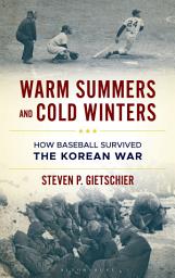 Icon image Warm Summers and Cold Winters: How Baseball Survived the Korean War