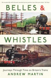 Icon image Belles and Whistles: Journeys Through Time on Britain's Trains