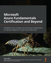 Icon image Microsoft Azure Fundamentals Certification and Beyond..: Simplified cloud concepts and core Azure fundamentals for absolute beginners to pass the AZ-900 exam