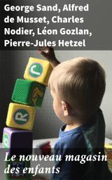 Icon image Le nouveau magasin des enfants: Exploration du romantisme français à travers des contes et récits éducatifs pour enfants du XIXe siècle