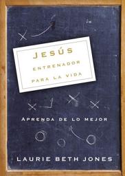 Icon image Jesús, entrenador para la vida: Aprenda de lo mejor