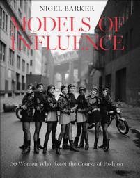 Icon image Models of Influence: 50 Women Who Reset the Course of Fashion