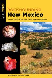 Icon image Rockhounding New Mexico: A Guide to 140 of the State's Best Rockhounding Sites, Edition 2