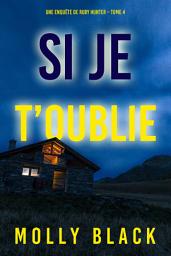 Icon image Si je t’oublie (Une enquête de Ruby Hunter – Tome 4)