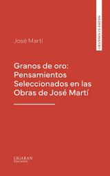 Icon image Granos de oro: Pensamientos Seleccionados en las Obras de José Martí