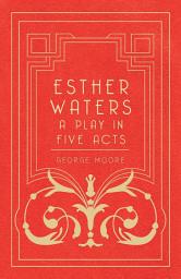 Icon image Esther Waters - A Play in Five Acts