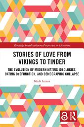Icon image Stories of Love from Vikings to Tinder: The Evolution of Modern Mating Ideologies, Dating Dysfunction, and Demographic Collapse