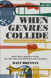 Icon image When Genres Collide: Down Beat, Rolling Stone, and the Struggle between Jazz and Rock