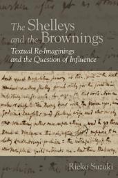 Icon image The Shelleys and the Brownings: Textual Re-Imaginings and the Question of Influence