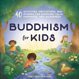 Icon image Buddhism for Kids: 40 Activities, Meditations, and Stories for Everyday Calm, Happiness, and Awareness