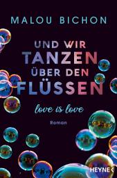 Icon image Und wir tanzen über den Flüssen: Love is Love - Roman