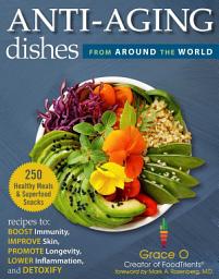 Icon image Anti-Aging Dishes from Around the World: Recipes to Boost Immunity, Improve Skin, Promote Longevity, Lower Inflammation, and Detoxify