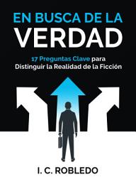 Icon image En Busca de la Verdad: 17 Preguntas Clave para Distinguir la Realidad de la Ficción