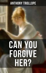 Icon image CAN YOU FORGIVE HER?: A Victorian Classic from the Author Chronicles of Barsetshire, The Palliser Novels, The Prime Minister, The Warden, Barchester Towers, Doctor Thorne and Phineas Finn…